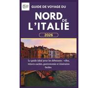 Guide de voyage du nord de L'italie 2026: Le guide idéal pour les débutants : villes, trésors cachés, gastronomie et itinéraires faciles.