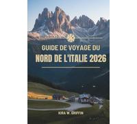 GUIDE DE VOYAGE DU NORD DE L'ITALIE 2026: Voyages à travers la culture, la cuisine et les paysages