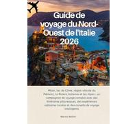 Guide de voyage du Nord-Ouest: Milan, lac de Côme, région viticole du Piémont, la Riviera italienne et les Alpes : un compagnon de voyage complet avec ... et des conseils de voyage intelligents