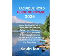 GUIDE DE VOYAGE DU PACIFIQUE NORD 2026: Guide du débutant sur le Japon, la Corée, la Chine, Taïwan, les Philippines, l'Alaska et la ... culture et nature à travers le Pacifique Nord