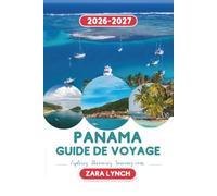 GUIDE DE VOYAGE DU PANAMA 2026-2027: Explorez Panama City, le canal de Panama, les îles San Blas, les plages, les forêts tropicales, la cuisine locale, les trésors cachés et les aventures inoubliables