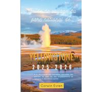 Guide de voyage du parc national de Yellowstone 2025-2026: À la découverte des merveilles naturelles, des activités de plein air, des emplacements de camping et des trésors cachés