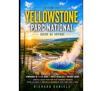 Guide de voyage du parc national de Yellowstone 2027: Le guide complet des geysers, de l'observation de la faune, des sources thermales, des sentiers ... 1 à 7 jours avec cartes et conseils d'initiés
