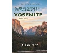 Guide de voyage du Parc National de Yosemite 2026-2027: Cartes des sentiers, séjours en chalet, voies d'escalade, et des conseils locaux pour une escapade en montagne sans précipitation