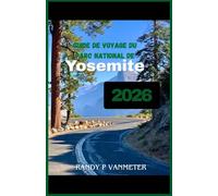 Guide de voyage du parc national de Yosemite 2026: Une sélection d'itinéraires pour profiter au mieux d'un w nd de 3 jours, éviter les bouchons et découvrir des prairies tranquilles en altitude.