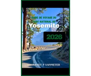 Guide de voyage du parc national de Yosemite 2026: Une sélection d'itinéraires pour profiter au mieux d'un w nd de 3 jours, éviter les bouchons et découvrir des prairies tranquilles en altitude.