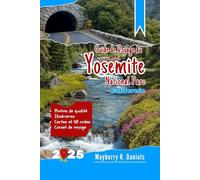 Guide de Voyage du Parc National de Yosemite Californie: Explorez les meilleurs sentiers, les vues panoramiques, les sites animaliers et les conseils ... pour les familles et les voyageurs en solo
