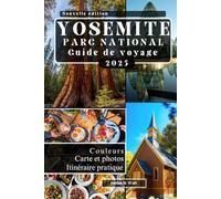GUIDE DE VOYAGE DU PARC NATIONAL DE YOSEMITE: Cascades pittoresques, sentiers emblématiques, rencontres avec la faune et escapades en plein air pour chaque saison
