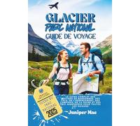Guide de voyage du parc national des Glaciers 2025: le guide complet des sentiers de randonnée, des lacs, de l'hébergement, des campings, de la faune et des tarifs abordables pour toutes les saisons
