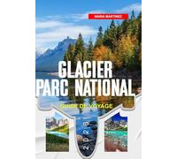 GUIDE DE VOYAGE DU PARC NATIONAL DES GLACIERS 2026: Découvrez des joyaux cachés, des monuments historiques, des conseils de voyage et des vacances inoubliables