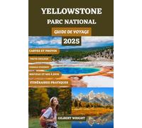 GUIDE DE VOYAGE DU PARC NATIONAL YELLOWSTONE (TOUTE COULEUR): Le manuel complet des paysages époustouflants, de la faune, des routes panoramiques, des ... et des conseils d'experts pour chaque saison