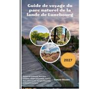 Guide de voyage du parc naturel de la lande de Lunebourg 2027: Sentiers de randonnée, itinéraires cyclables, villages pittoresques, faune et flore, ... voyages saisonniers et itinéraires pratiques
