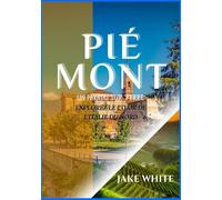 Guide de voyage du Piémont 2025: Explorez le cœur de l'Italie du Nord : vignobles, villages et culture intemporelle