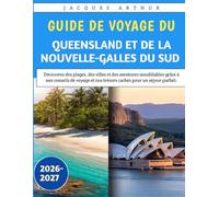 Guide De Voyage Du Queensland Et De La Nouvelle-Galles Du Sud 2026-2027: Découvrez des plages, des villes et des aventures inoubliables grâce à nos ... et nos trésors cachés pour un séjour parfait.