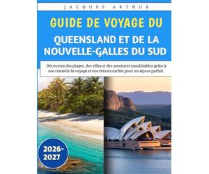 Guide De Voyage Du Queensland Et De La Nouvelle-Galles Du Sud 2026-2027: Découvrez des plages, des villes et des aventures inoubliables grâce à nos ... et nos trésors cachés pour un séjour parfait.