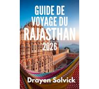 GUIDE DE VOYAGE DU RAJASTHAN 2026: À la découverte de l'héritage royal de l'État désertique de l'Inde