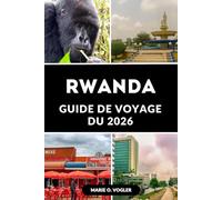 GUIDE DE VOYAGE DU RWANDA 2026: Votre guide complet du safari, de la culture et des merveilles naturelles