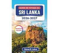 Guide de voyage du Sri Lanka 2026-2027 (En couleur): Prenez le train de Kandy à Ella, gravissez le Rocher du Lion et suivez les léopards à Yala, avec ... pratiques, des itinéraires et des cartes