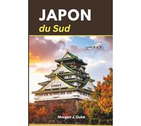Guide de voyage du sud du Japon: Explorez comme un habitant avec des conseils pratiques, des photos et des itinéraires chaleureux