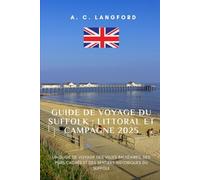 Guide de voyage du Suffolk Littoral et campagne 2025: Un guide de voyage des villes balnéaires, des pubs cachés et des sentiers historiques du Suffolk