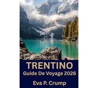 Guide De Voyage Du Trentin 2026: Un guide de voyage immersif pour découvrir l'aventure, la culture et l'excellence culinaire des Alpes italiennes