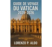 GUIDE DE VOYAGE DU VATICAN 2025-2026: Saint-Pierre, Sixtine, Musées et Jubilé