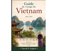 Guide de voyage du Vietnam 2026-2027: Planification essentielle, conseils locaux, itinéraires, gastronomie, culture et trésors cachés