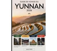 Guide de voyage du Yunnan 2026: Découvrez Kunming, Dali, Lijiang, Shangri-La et Xishuangbanna avec les principales attractions, les villages cachés, ... la cuisine locale et des conseils pratiques