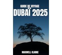 GUIDE DE VOYAGE DUBAÏ 2025: Explorez le meilleur de Dubaï : des monuments emblématiques aux trésors cachés, en passant par des expériences locales ... d'experts pour tous les types de voyageurs.