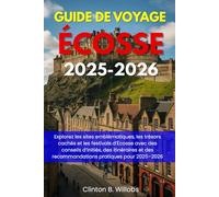 GUIDE DE VOYAGE ÉCOSSE 2025-2026: Explorez les sites emblématiques, les trésors cachés et les festivals d’Écosse avec des conseils d’initiés, des ... des recommandations pratiques pour 2025-2026