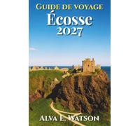 Guide de voyage Écosse 2027: Découvrir Édimbourg, Glasgow, les Highlands, l’île de Skye, châteaux, routes panoramiques, whisky, excursions et itinéraires pratiques