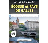 Guide De Voyage Écosse et Pays De Galles 2025-2026: Votre compagnon ultime pour découvrir des paysages emblématiques, des joyaux cachés et des aventures uniques à travers deux royaumes celtiques