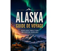 Guide de voyage en Alaska 2027: Road trips, ports de croisière, voyages en train panoramiques, faune sauvage et aventures sur les glaciers avec des itinéraires faciles et des conseils pratiques