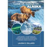 GUIDE DE VOYAGE EN ALASKA: À PETIT BUDGET - LE GUIDE COMPLET DE L'EXPLORATEUR DE L'ALASKA : CROISIÈRES ET AVENTURES AVEC PHOTOS EN COULEUR, CARTES, ITINÉRAIRES, CONSEILS LOCAUX ET SITES