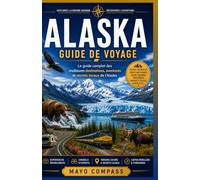 GUIDE DE VOYAGE EN ALASKA: Un guide complet pour organiser un road trip, une croisière et un itinéraire pour les visiteurs novices, les voyages à petit budget et les parcs nationaux.