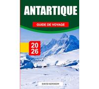GUIDE DE VOYAGE EN ANTARCTIQUE 2026: Découvrez des joyaux cachés, des monuments historiques, des conseils de voyage et des vacances inoubliables