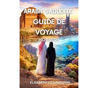 GUIDE DE VOYAGE EN ARABIE SAOUDITE 2026-2027: Découvrez Riyad, Djeddah, AlUla et au-delà grâce à Insider Insights