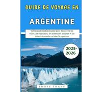 Guide De Voyage En Argentine 2025-2026: Votre guide indispensable pour découvrir les villes, les vignobles, les aventures andines et les trésors naturels cachés d'Argentine