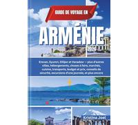 Guide de voyage en Arménie 2026: Erevan, Gyumri, Dilijan et Vanadzor - plus d’autres villes, hébergements, choses à faire, marchés, cuisine, transports, budget et prix, conseils de sécurité