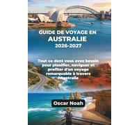 GUIDE DE VOYAGE EN AUSTRALIE 2026-2027: Tout ce dont vous avez besoin pour planifier, naviguer et profiter d'un voyage remarquable à travers l'Australie