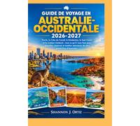 GUIDE DE VOYAGE EN AUSTRALIE-OCCIDENTALE 2026-2027: Perth, la Côte de Corail, le Kimberley, le Sud-Ouest et le Golden Outback : tout ce qu’il vous ... amoureux du plus grand État d’Australie