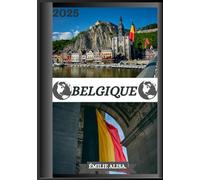 GUIDE DE VOYAGE EN BELGIQUE 2025: Guide de voyage belge mis à jour : principales destinations, meilleur moment pour visiter, hôtels, exigences en matière de visa, conseils de transport et plus encore