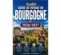 GUIDE DE VOYAGE EN BOURGOGNE 2026-2027: VOTRE GUIDE COMPLET DE LA PLUS GRANDE RÉGION VITICOLE DE FRANCE, DE SON PATRIMOINE MÉDIÉVAL ET DE SON EXTRAORDINAIRE TRADITION CULINAIRE