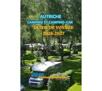 GUIDE DE VOYAGE EN CAMPING ET CAMPING-CAR EN AUTRICHE 2026-2027: Le guide ultime pour organiser un road trip à la découverte des Alpes, des lacs ... meilleurs campings, de la gastronomie local
