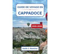 Guide de voyage en Cappadoce 2025-2026: À la découverte des paysages enchantés et des merveilles intemporelles sous le ciel anatolien