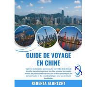 GUIDE DE VOYAGE EN CHINE 2025-2026: Explorez les dynasties anciennes, les merveilles de la Grande Muraille, les palais impériaux, les villes animées, ... pittoresques, les saveurs locales et de...