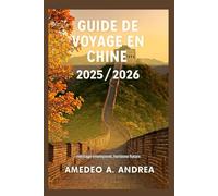 GUIDE DE VOYAGE EN CHINE 2025/2026: Héritage intemporel, horizons futurs