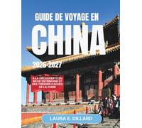 GUIDE DE VOYAGE EN CHINE 2026-2027: À la découverte du riche patrimoine et des trésors cachés de la Chine