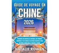 GUIDE DE VOYAGE EN CHINE 2026: Découvrez des merveilles antiques, des prodiges modernes et des conseils de voyage essentiels pour un périple inoubliable à travers le monde.