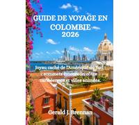 GUIDE DE VOYAGE EN COLOMBIE 2026: Joyau caché de l'Amérique du Sud : sommets émeraude, côtes caribéennes et villes animées.